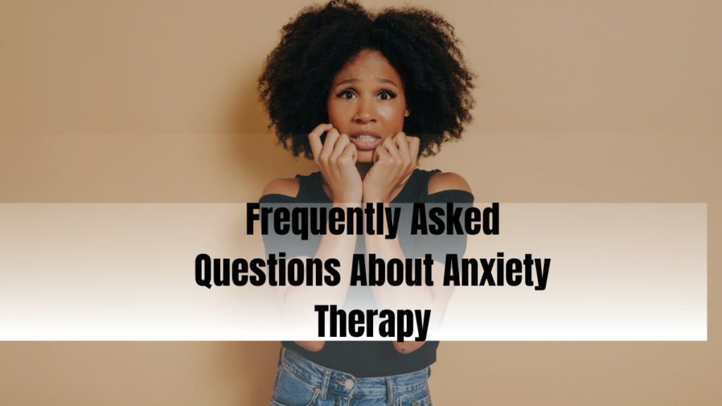 Frequently Asked Questions About Anxiety Therapy