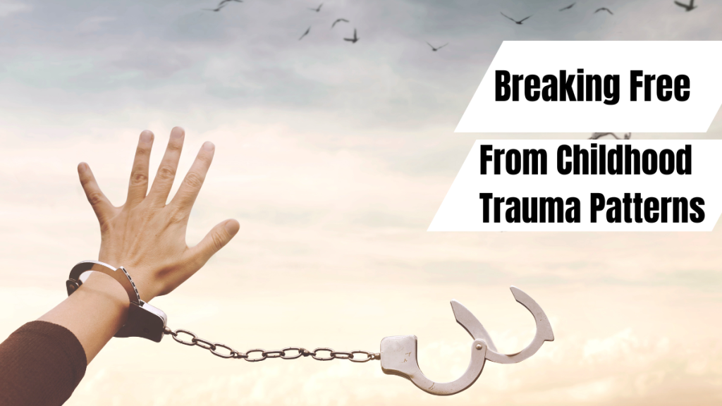 Breaking Free from Childhood Trauma Patterns